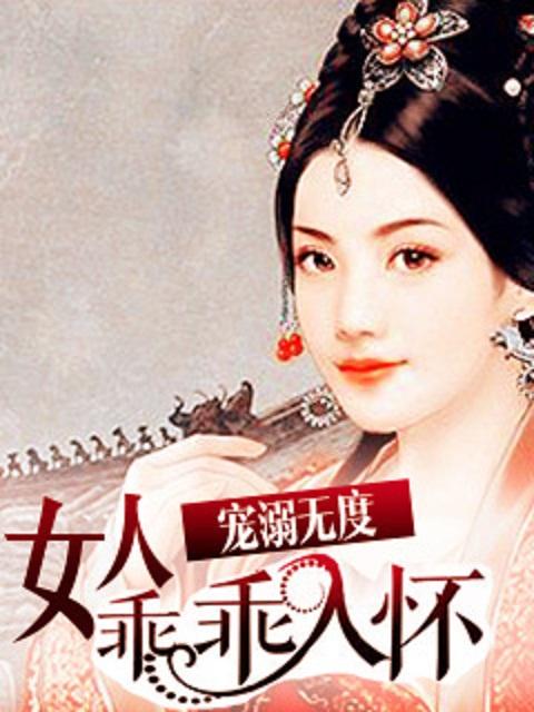 宠溺无度:女人乖乖入怀 宠溺无度:女人乖乖入怀