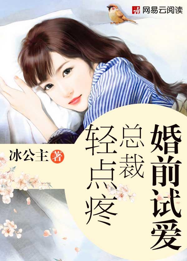 婚前试爱:总裁轻点疼 婚前试爱:总裁轻点疼